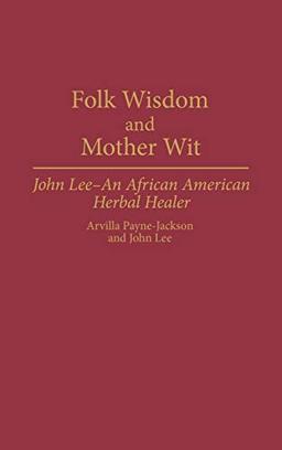 Folk Wisdom and Mother Wit: John Lee--An African American Herbal Healer (Contributions in Afro-american & African Studies)