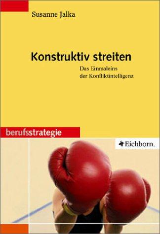 Konstruktiv streiten - Das Einmaleins der Konfliktintelligenz