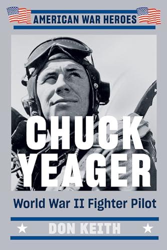 Chuck Yeager: World War II Fighter Pilot (American War Heroes)