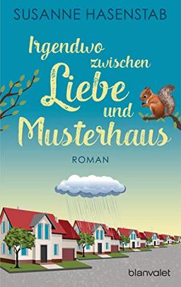 Irgendwo zwischen Liebe und Musterhaus: Roman