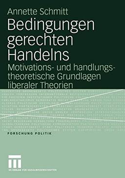 Bedingungen gerechten Handelns: Motivations- und handlungstheoretische Grundlagen liberaler Theorien (Forschung Politik)