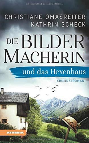 Die Bildermacherin und das Hexenhaus: Der 3. Fall der smarten Südtiroler Hobbyermittlerin – Kriminalroman aus den Alpen (Die Bildermacherin: Kriminalroman aus den Alpen)