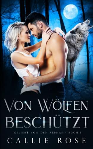 Von Wölfen beschützt (Geliebt von den Alphas, Band 1)