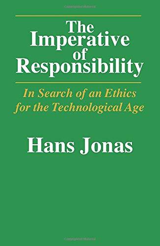 The Imperative of Responsibility: In Search of an Ethics for the Technological Age: In Search of an Ethic for the Technological Age