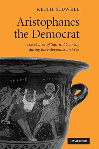 Aristophanes the Democrat: The Politics of Satirical Comedy During the Peloponnesian War