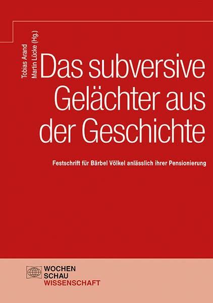 Das subversive Gelächter aus der Geschichte: Festschrift für Bärbel Völkel anlässlich ihrer Pensionierung (Wochenschau Wissenschaft)