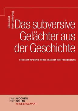 Das subversive Gelächter aus der Geschichte: Festschrift für Bärbel Völkel anlässlich ihrer Pensionierung (Wochenschau Wissenschaft)