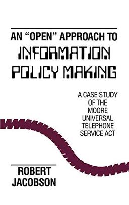 An Open Approach to Information Policy Making: A Case Study of the Moore Universal Telephone Service ACT (Communication, Culture, & Information Studies)