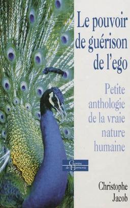 Le pouvoir de guérison de l'ego : petite anthologie de la vraie nature humaine