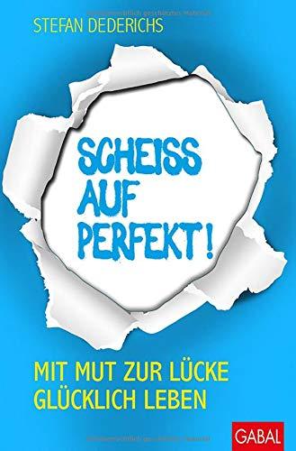 Scheiß auf perfekt!: Mit Mut zur Lücke glücklich leben (Dein Leben)