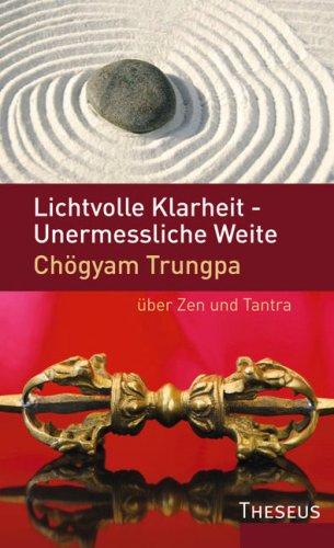 Lichtvolle Klarheit - Unermessliche Weite. Chögyam Trungpa über Zen und Tantra