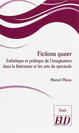 Fictions queer : esthétique et politique de l'imagination dans la littérature et les arts du spectacle