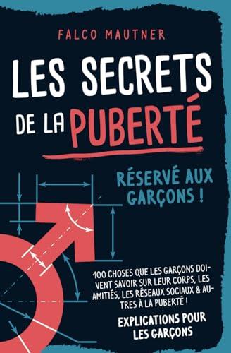 Les secrets de la puberté - Réservé aux garçons ! 100 choses que les garçons doivent savoir sur leur corps, les amitiés, les réseaux sociaux & autres à la puberté ! Explications pour les garçons