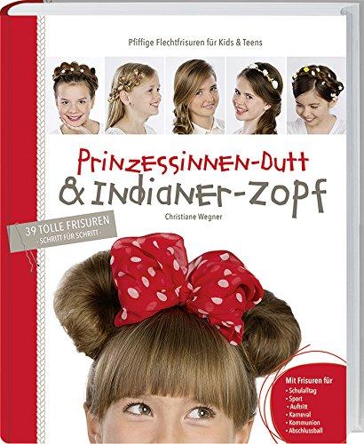 Prinzessinnen-Dutt & Indianer-Zopf. Pfiffige Flechtfrisuren für Kids & Teens