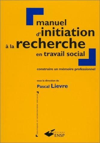 MANUEL D'INITIATION A LA RECHERCHE EN TRAVAIL SOCIAL. Construire un mémoire professionnel (Polit Inter Soc)