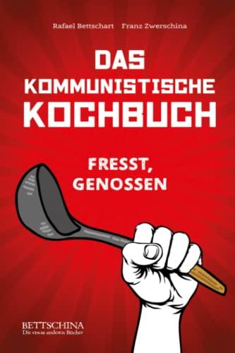 Das kommunistische Kochbuch: Das kulinarische Manifest - ein revolutionäres und lustiges Kochbuch mit sozialistisch-köstlichen Rezepten