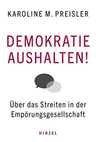 Demokratie aushalten!: Über das Streiten in der Empörungsgesellschaft