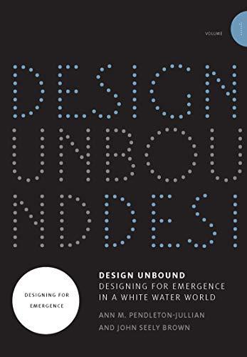 Design Unbound: Designing for Emergence in a White Water World, Volume 1: Designing for Emergence (Infrastructures)