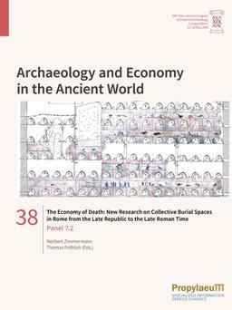 The Economy of Death: New Research on Collective Burial Spaces in Rome from the Late Republic to the Late Roman Time: Panel 7.2 (Archaeology and ... Archaeology, Cologne/Bonn, 22-26 May 2018)