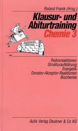 Klausur- und Abiturtraining Chemie, Bd.3, Redoxreaktionen, Strukturaufklärung, Energetik, Donator-Akzeptor-Reaktionen, Biochemie