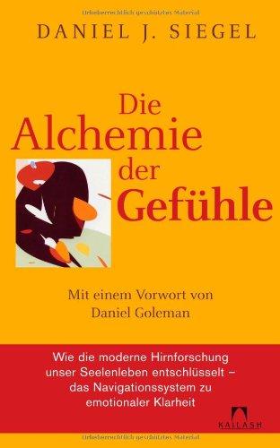 Die Alchemie der Gefühle: Mit einem Vorwort von Daniel Goleman - Wie die moderne Hirnforschung unser Seelenleben entschlüsselt - das Navigationssystem zu emotionaler Klarheit -