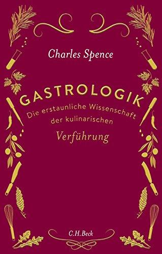 Gastrologik: Die erstaunliche Wissenschaft der kulinarischen Verführung