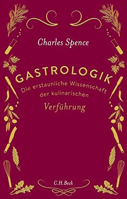 Gastrologik: Die erstaunliche Wissenschaft der kulinarischen Verführung