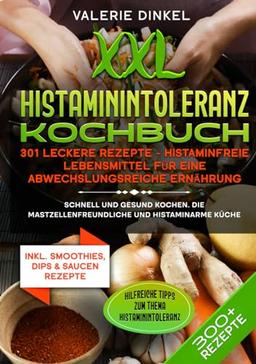 XXL Histaminintoleranz Kochbuch – 301 leckere Rezepte - Histaminfreie Lebensmittel für eine abwechslungsreiche Ernährung: Schnell und gesund kochen. Die mastzellenfreundliche und histaminarme Küche