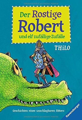 Der Rostige Robert und elf zufällige Zufälle: Geschichten eines unschlagbaren Ritters