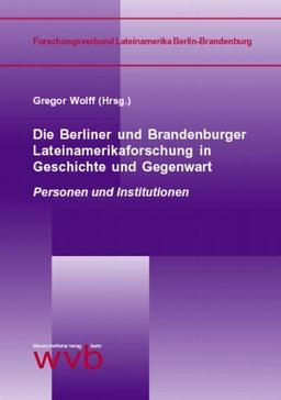 Die Berliner und Brandenburger Lateinamerikaforschung in Geschichte und Gegenwart. Personen und Institutionen