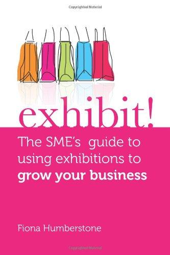 Exhibit!: The SME's Guide to Using Exhibitions to Grow Your Business