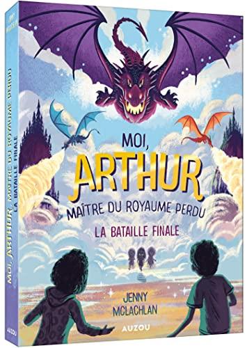 Moi, Arthur, maître du royaume perdu. Vol. 3. La bataille finale