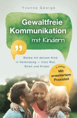 Gewaltfreie Kommunikation mit Kindern: Bleibe mit deinem Kind in Verbindung — trotz Wut, Streit und Krisen