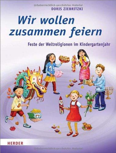 Wir wollen zusammen feiern: Feste der Weltreligionen im Kindergartenjahr