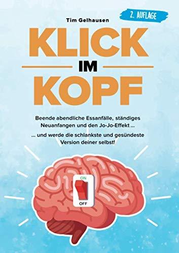 Klick im Kopf: Beende abendliche Essanfälle, ständiges Neuanfangen und den Jo-Jo Effekt und werde die schlankste und gesündeste Version deiner selbst!