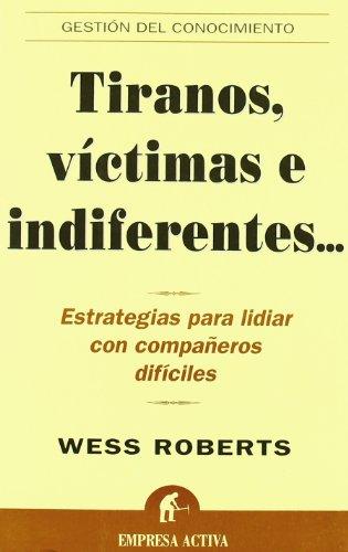 Tiranos, víctimas e indiferentes-- : estrategias para lidiar con compañeros difíciles (Gestión del conocimiento)