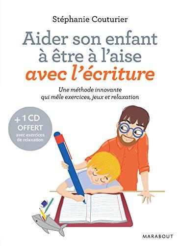 Aider son enfant à être à l'aise avec l'écriture : découverte, compréhension, maîtrise, plaisir : une méthode innovante qui mêle exercices, jeux et relaxation