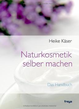 Naturkosmetik selber machen: Das Handbuch