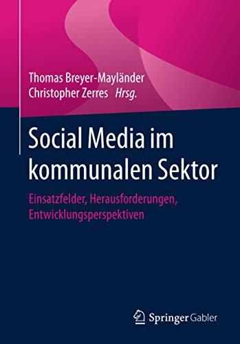 Social Media im kommunalen Sektor: Einsatzfelder, Herausforderungen, Entwicklungsperspektiven