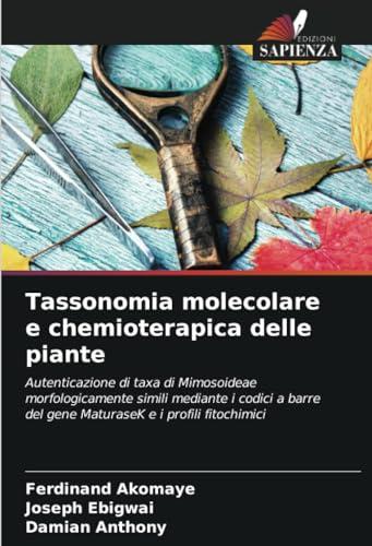 Tassonomia molecolare e chemioterapica delle piante: Autenticazione di taxa di Mimosoideae morfologicamente simili mediante i codici a barre del gene MaturaseK e i profili fitochimici