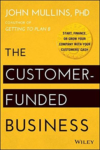 The Customer-Funded Business: Start, Finance, or Grow Your Company with Your Customers' Cash