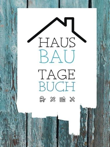 Hausbau Tagebuch: Ein Bautagebuch für Bauherren zum Ausfüllen mit Planungshilfen zum Hausbau oder Renovierung – Ein super Hausbauer Geschenk