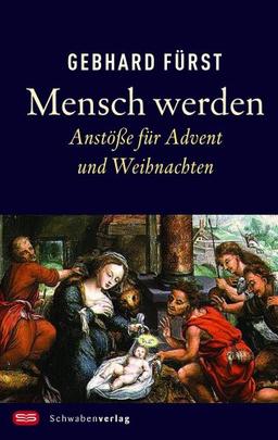 Mensch werden: Anstöße für Advent und Weihnachten