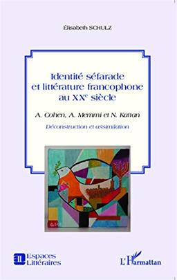 Identité séfarade et littérature francophone au XXe siècle : A. Cohen, A. Memmi et N. Kattan : déconstruction et assimilation