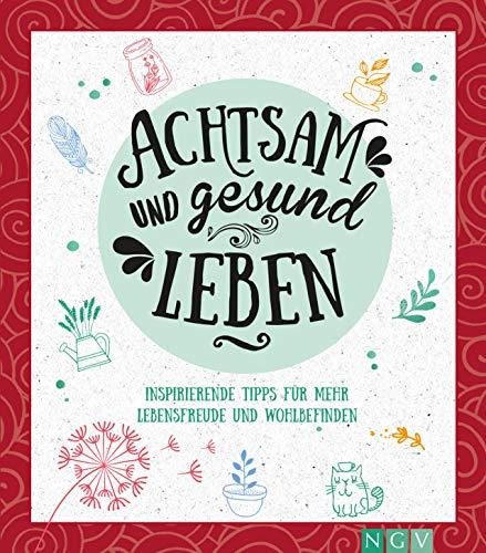 Achtsam und gesund leben: Inspirierende Tipps für mehr Lebensfreude und Wohlbefinden