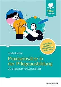 Praxiseinsätze in der Pflegeausbildung: Das Begleitbuch für Auszubildende. In Settings und Strukturen orientieren (Pflege Praxis)