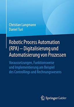 Robotic Process Automation (RPA) - Digitalisierung und Automatisierung von Prozessen: Voraussetzungen, Funktionsweise und Implementierung am Beispiel des Controllings und Rechnungswesens