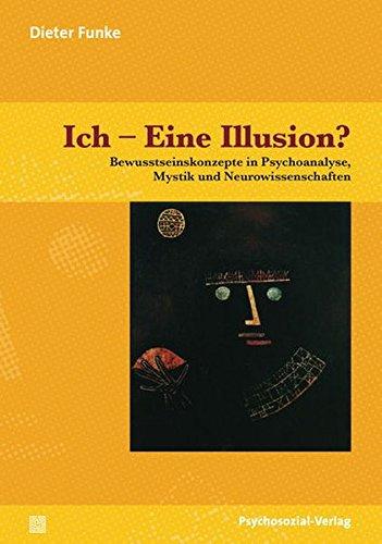 Ich - Eine Illusion?: Bewusstseinskonzepte in Psychoanalyse, Mystik und Neurowissenschaften (psychosozial)