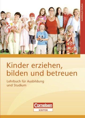 Kinder erziehen, bilden und betreuen: Lehrbuch für Ausbildung und Studium