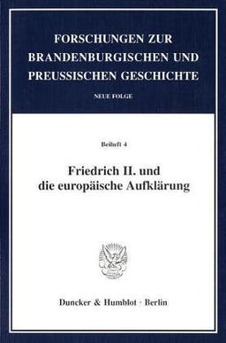 Friedrich II. und die europäische Aufklärung. Mit Abb. (Forschungen zur Brandenburgischen und Preußischen Geschichte. Neue Folge. Beihefte; Bh FBPG 4)